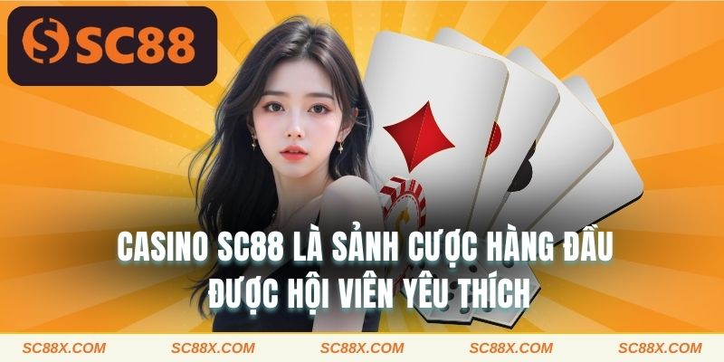 Casino SC88 là sảnh cược hàng đầu được hội viên yêu thích