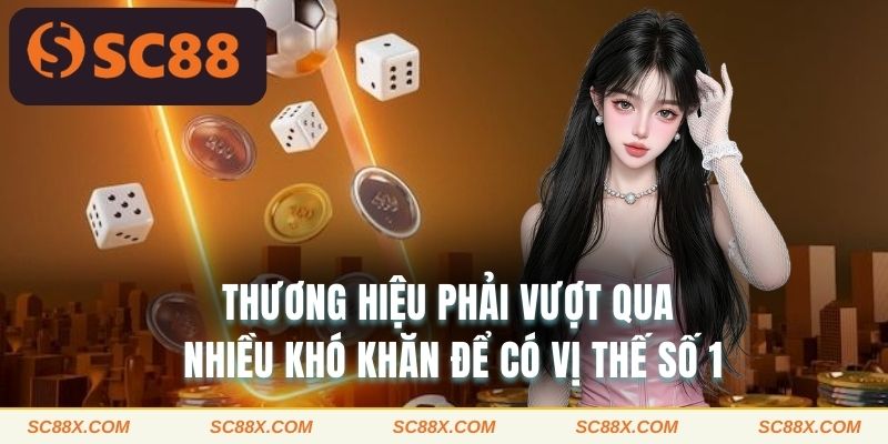 Thương hiệu phải vượt qua khiến khó khăn để có vị thế số 1 