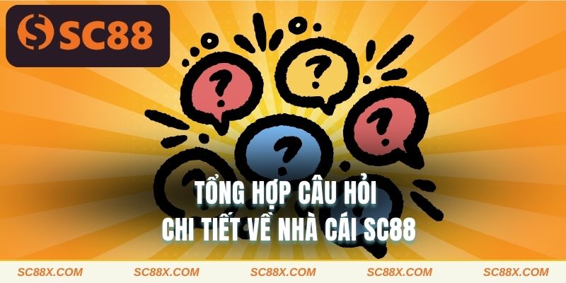 Tổng hợp câu hỏi chi tiết về nhà cái SC88